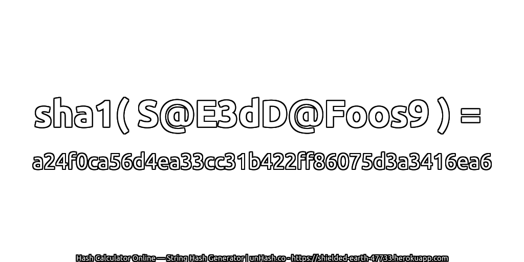 sha1( S@E3dD@Foos9 ) = a24f0ca56d4ea33cc31b422ff86075d3a3416ea6 | unHash.co