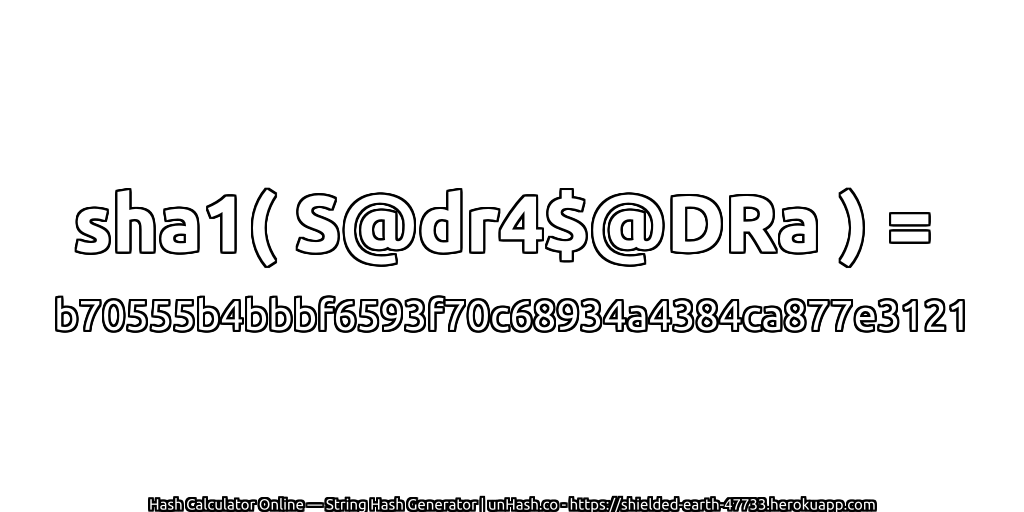 sha1( S@dr4$@DRa ) = b70555b4bbbf6593f70c68934a4384ca877e3121 | unHash.co