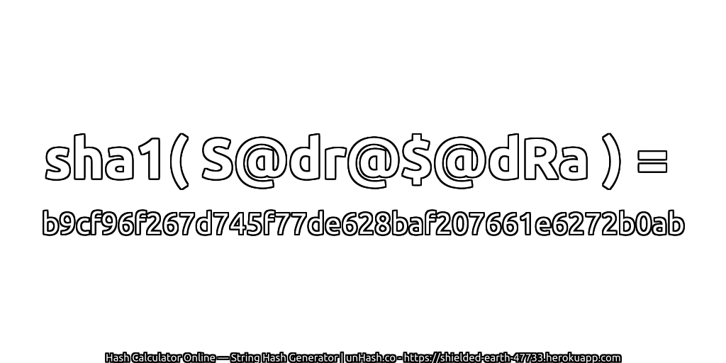 sha1( S@dr@$@dRa ) = b9cf96f267d745f77de628baf207661e6272b0ab | unHash.co