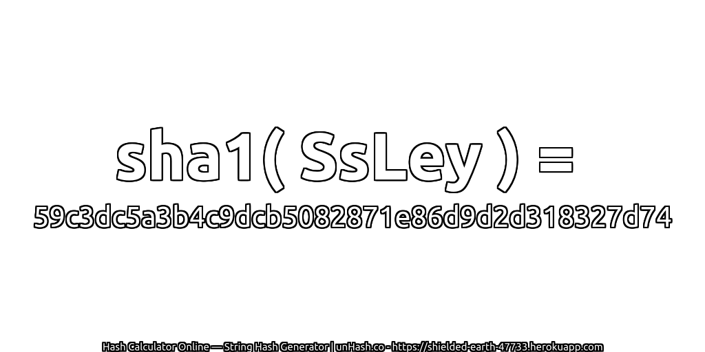 sha1( SsLey ) = 59c3dc5a3b4c9dcb5082871e86d9d2d318327d74 | unHash.co