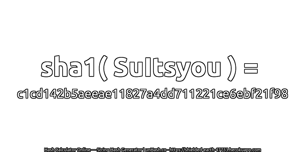 sha1( SuItsyou ) = c1cd142b5aeeae11827a4dd711221ce6ebf21f98 | unHash.co