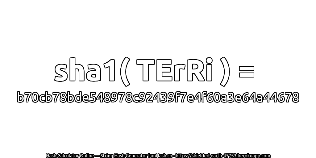 sha1( TErRi ) = b70cb78bde548978c92439f7e4f60a3e64a44678 | unHash.co