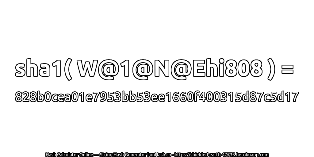 sha1( W@1@N@Ehi808 ) = 828b0cea01e7953bb53ee1660f400315d87c5d17 | unHash.co