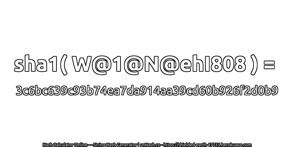 sha1( W@1@N@ehI808 ) = 3c6bc639c93b74ea7da914aa39cd60b926f2d0b9 | unHash.co