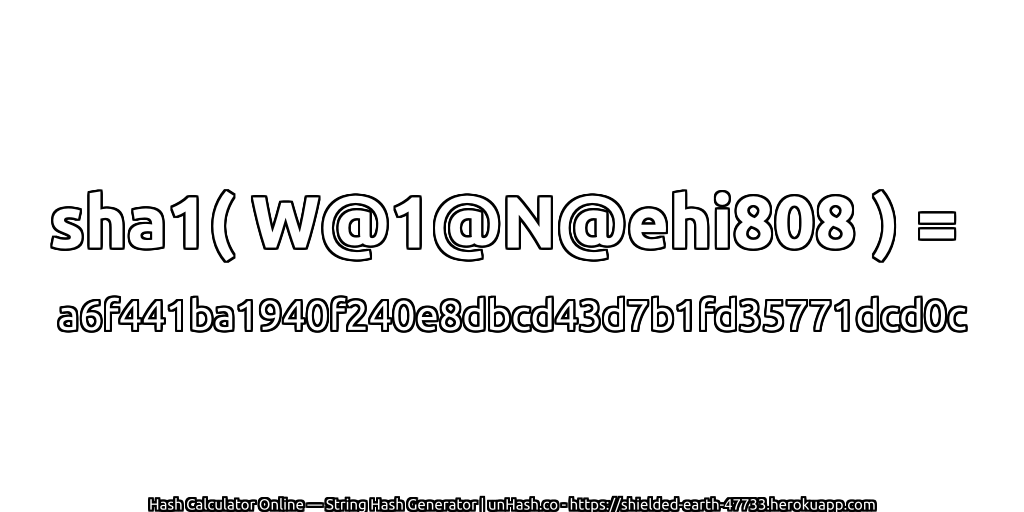 sha1( W@1@N@ehi808 ) = a6f441ba1940f240e8dbcd43d7b1fd35771dcd0c | unHash.co
