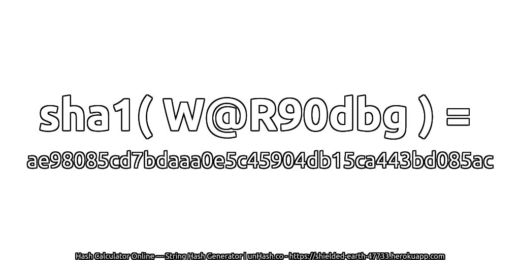 sha1( W@R90dbg ) = ae98085cd7bdaaa0e5c45904db15ca443bd085ac | unHash.co