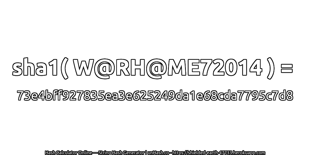 sha1( W@RH@ME72014 ) = 73e4bff927835ea3e625249da1e68cda7795c7d8 | unHash.co