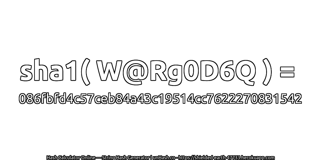 sha1( W@Rg0D6Q ) = 086fbfd4c57ceb84a43c19514cc7622270831542 | unHash.co