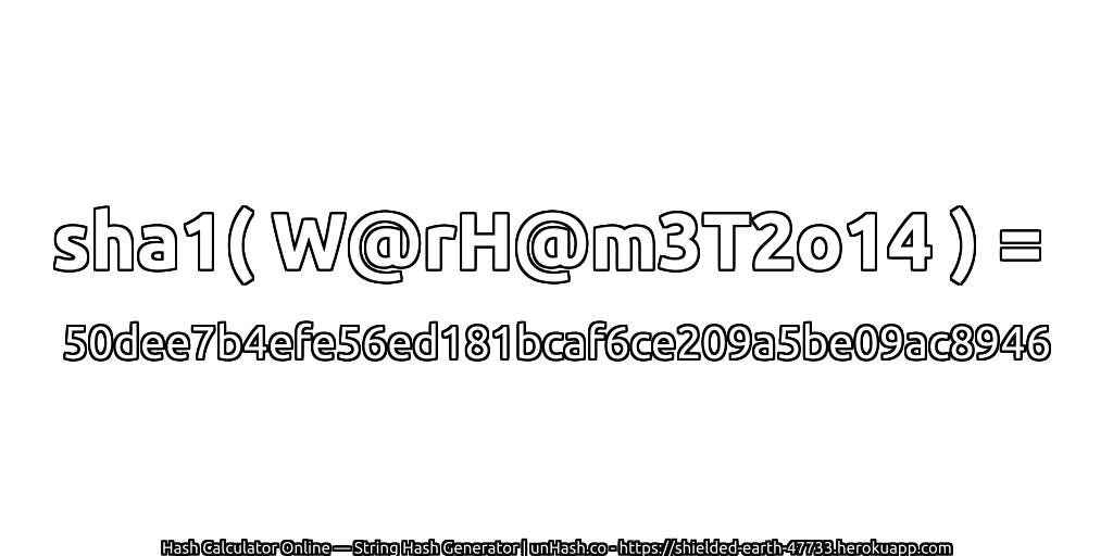 sha1( W@rH@m3T2o14 ) = 50dee7b4efe56ed181bcaf6ce209a5be09ac8946 | unHash.co