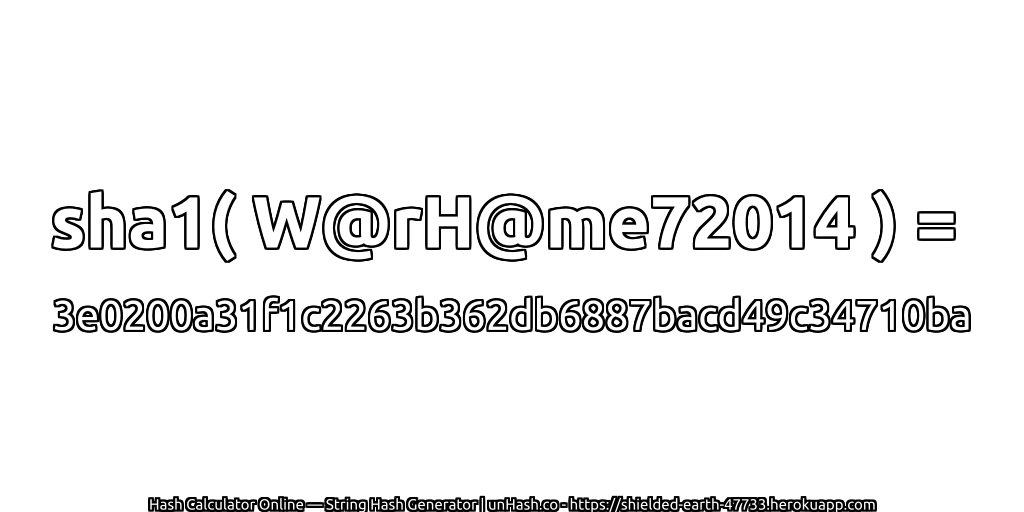 sha1( W@rH@me72014 ) = 3e0200a31f1c2263b362db6887bacd49c34710ba | unHash.co