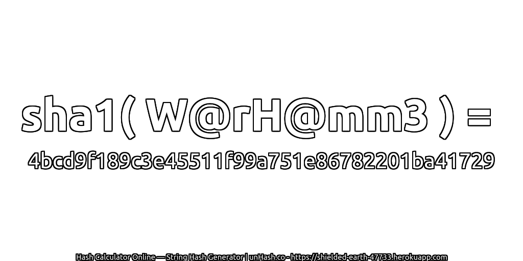 sha1( W@rH@mm3 ) = 4bcd9f189c3e45511f99a751e86782201ba41729 | unHash.co