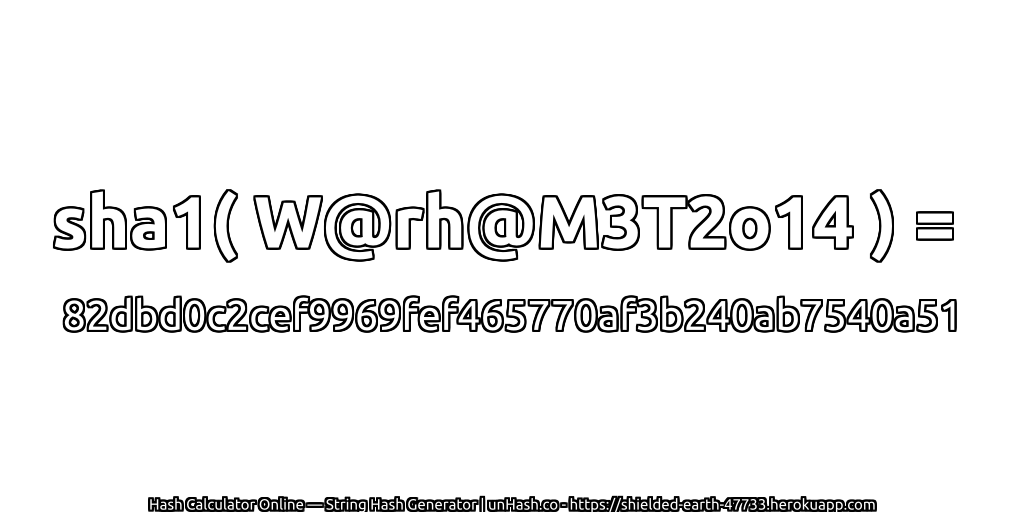 sha1( W@rh@M3T2o14 ) = 82dbd0c2cef9969fef465770af3b240ab7540a51 | unHash.co