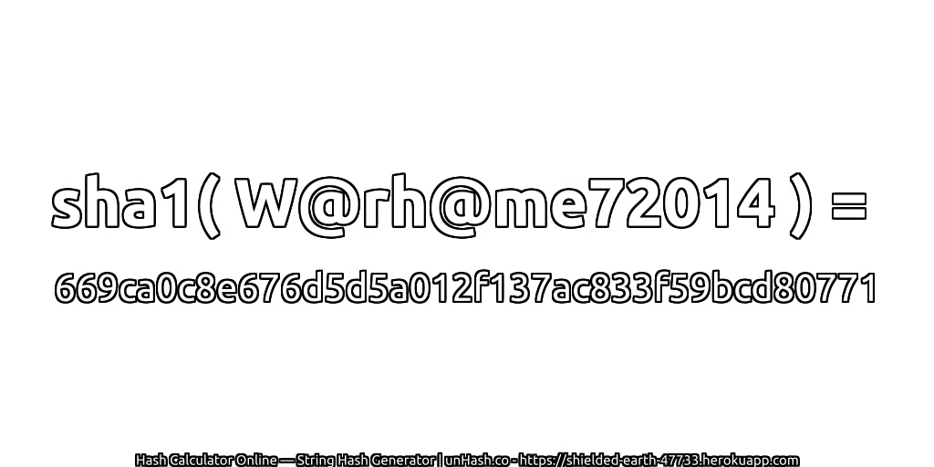 sha1( W@rh@me72014 ) = 669ca0c8e676d5d5a012f137ac833f59bcd80771 | unHash.co
