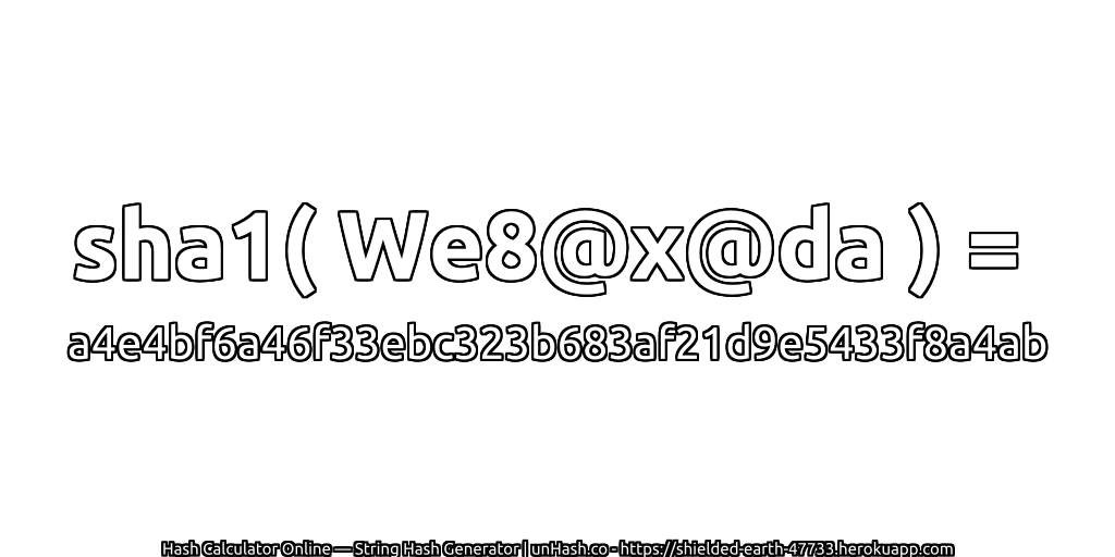 sha1( We8@x@da ) = a4e4bf6a46f33ebc323b683af21d9e5433f8a4ab | unHash.co