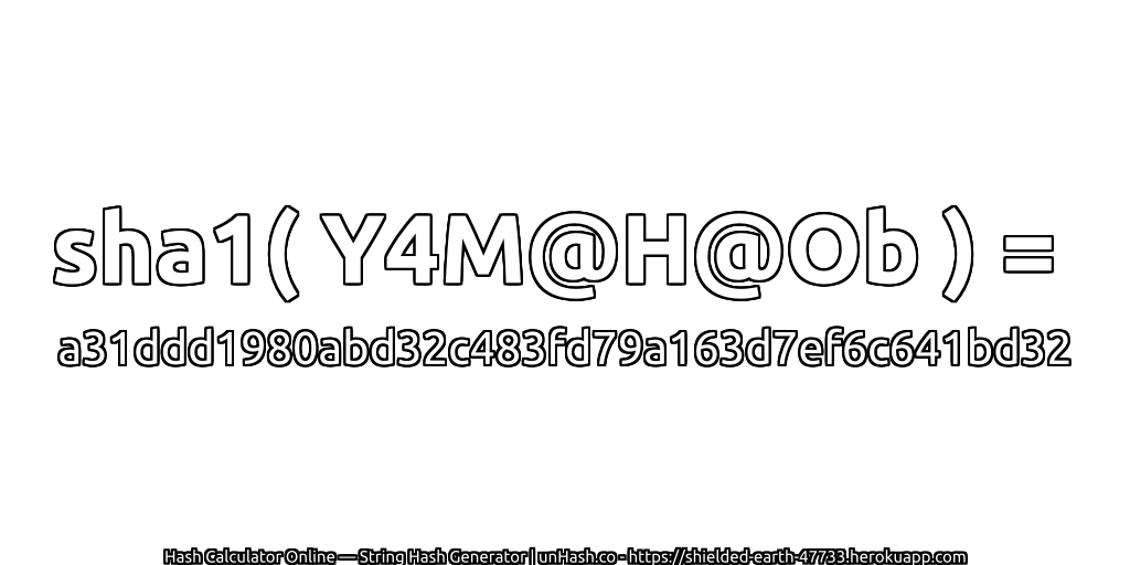 sha1( Y4M@H@Ob ) = a31ddd1980abd32c483fd79a163d7ef6c641bd32 | unHash.co