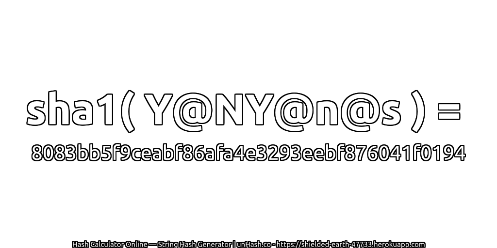 sha1( Y@NY@n@s ) = 8083bb5f9ceabf86afa4e3293eebf876041f0194 | unHash.co