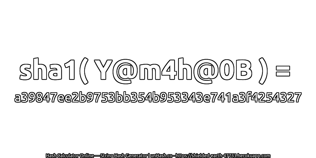 sha1( Y@m4h@0B ) = a39847ee2b9753bb354b953343e741a3f4254327 | unHash.co