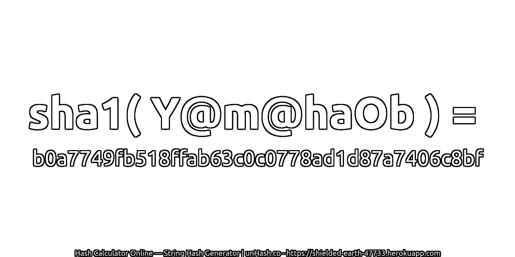 sha1( Y@m@haOb ) = b0a7749fb518ffab63c0c0778ad1d87a7406c8bf | unHash.co