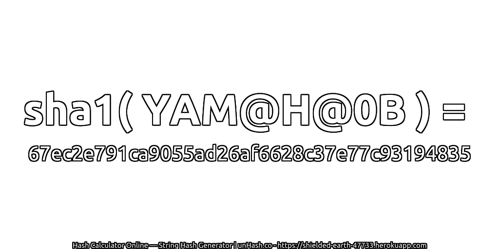 sha1( YAM@H@0B ) = 67ec2e791ca9055ad26af6628c37e77c93194835 | unHash.co