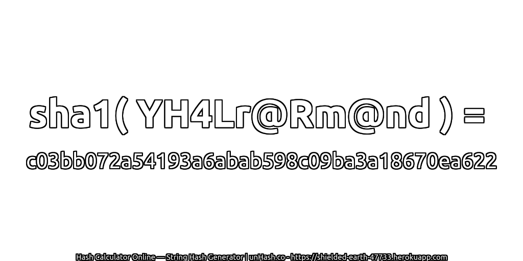 sha1( YH4Lr@Rm@nd ) = c03bb072a54193a6abab598c09ba3a18670ea622 | unHash.co