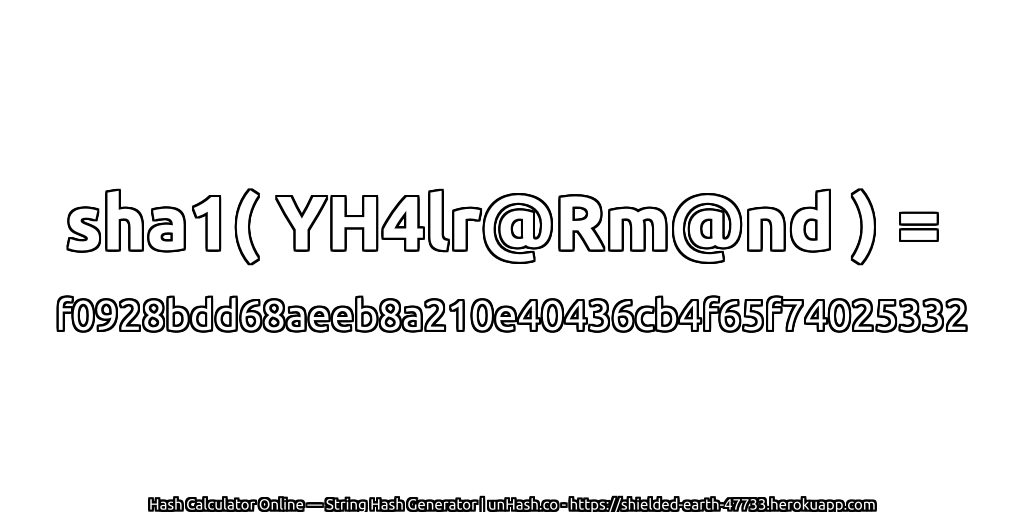 sha1( YH4lr@Rm@nd ) = f0928bdd68aeeb8a210e40436cb4f65f74025332 | unHash.co