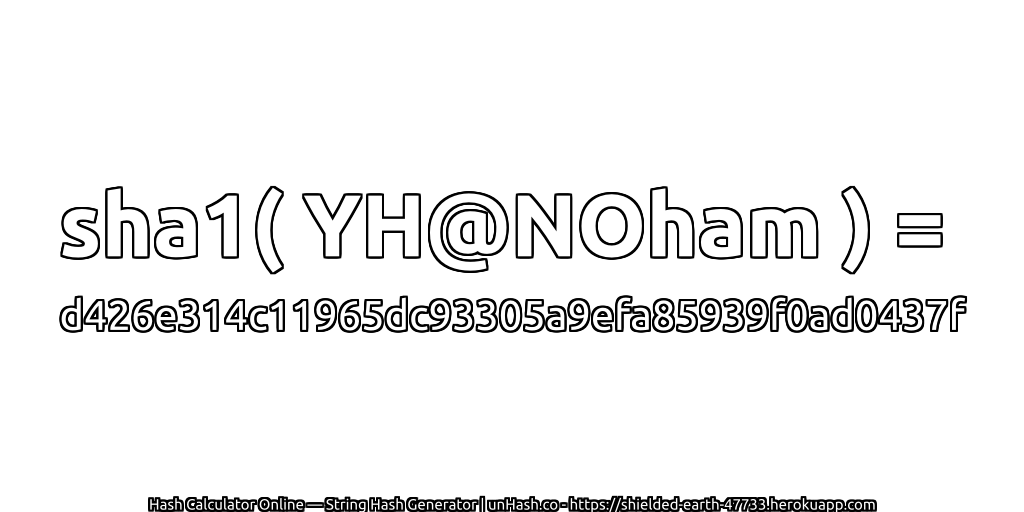 sha1( YH@NOham ) = d426e314c11965dc93305a9efa85939f0ad0437f | unHash.co