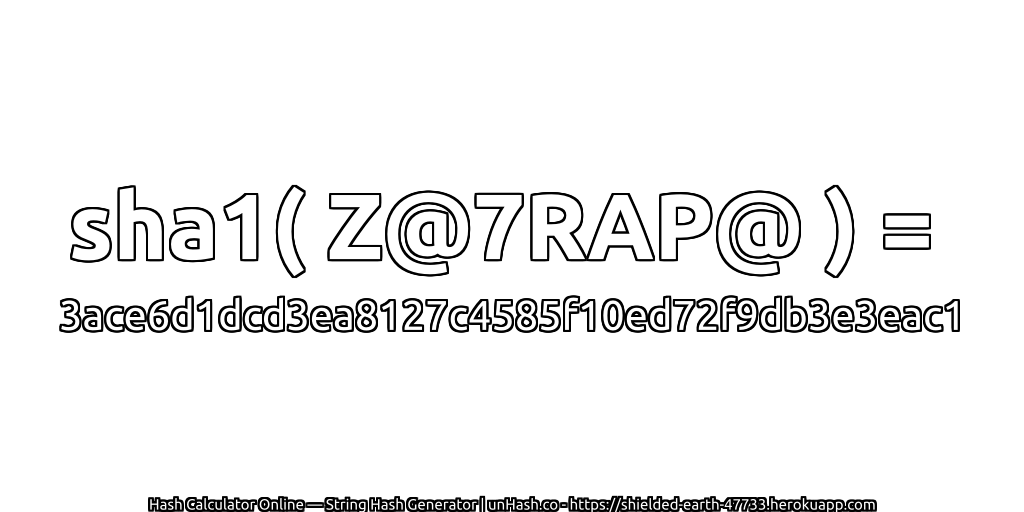 sha1( Z@7RAP@ ) = 3ace6d1dcd3ea8127c4585f10ed72f9db3e3eac1 | unHash.co