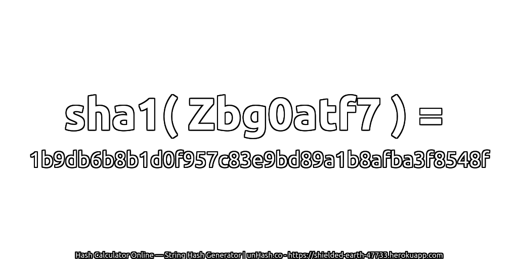 sha1( Zbg0atf7 ) = 1b9db6b8b1d0f957c83e9bd89a1b8afba3f8548f | unHash.co