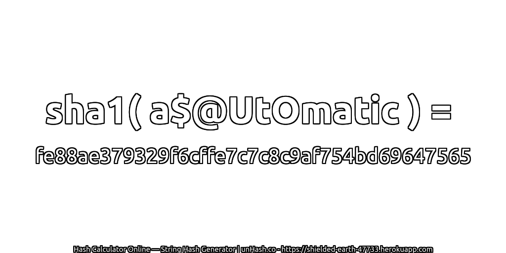 sha1( a$@UtOmatic ) = fe88ae379329f6cffe7c7c8c9af754bd69647565 | unHash.co