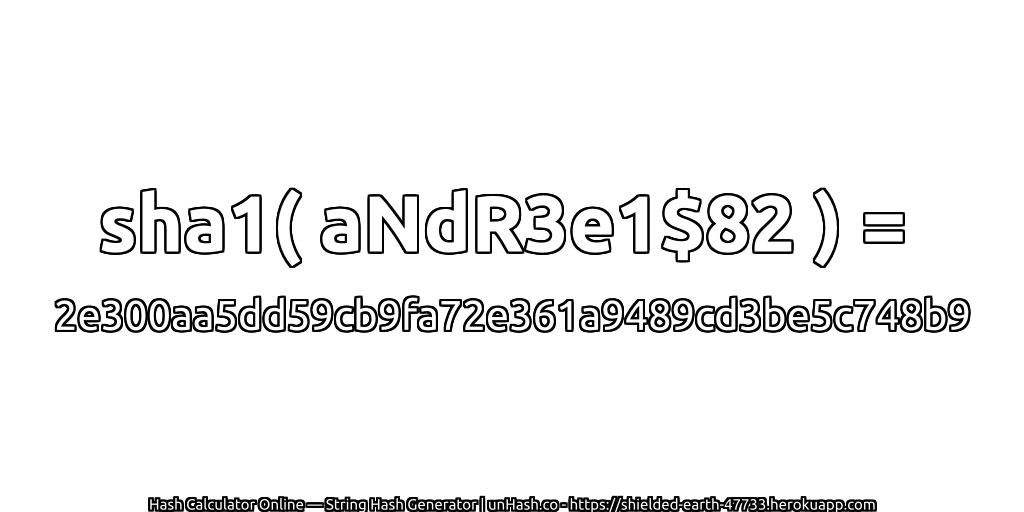 sha1( aNdR3e1$82 ) = 2e300aa5dd59cb9fa72e361a9489cd3be5c748b9 | unHash.co