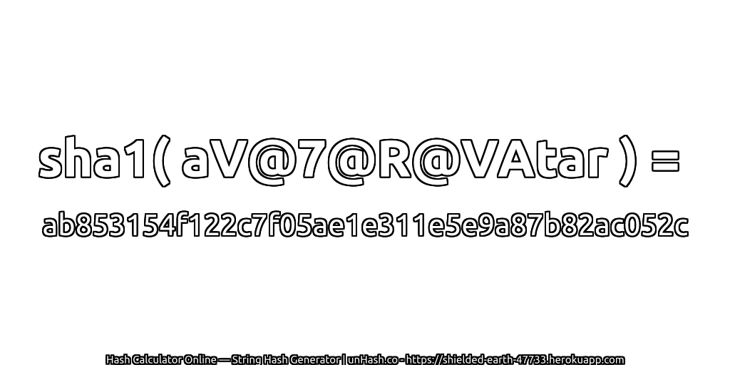 sha1( aV@7@R@VAtar ) = ab853154f122c7f05ae1e311e5e9a87b82ac052c | unHash.co