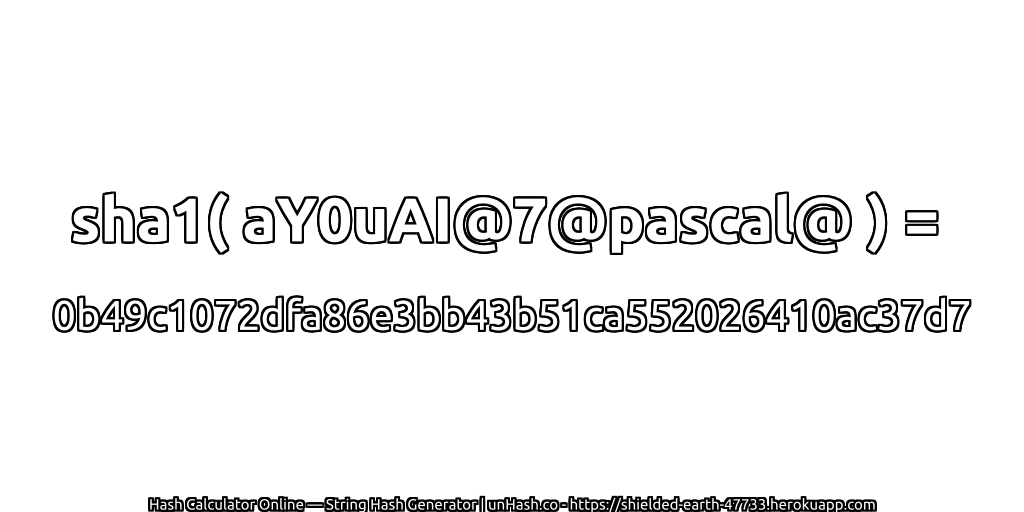 sha1( aY0uAI@7@pascal@ ) = 0b49c1072dfa86e3bb43b51ca552026410ac37d7 | unHash.co