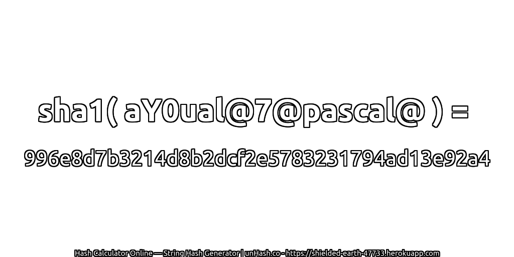 sha1( aY0ual@7@pascal@ ) = 996e8d7b3214d8b2dcf2e5783231794ad13e92a4 | unHash.co
