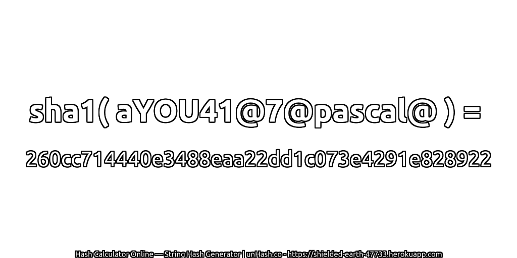 sha1( aYOU41@7@pascal@ ) = 260cc714440e3488eaa22dd1c073e4291e828922 | unHash.co