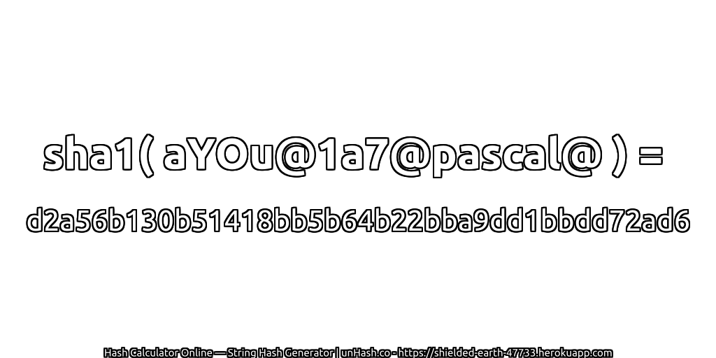 sha1( aYOu@1a7@pascal@ ) = d2a56b130b51418bb5b64b22bba9dd1bbdd72ad6 | unHash.co