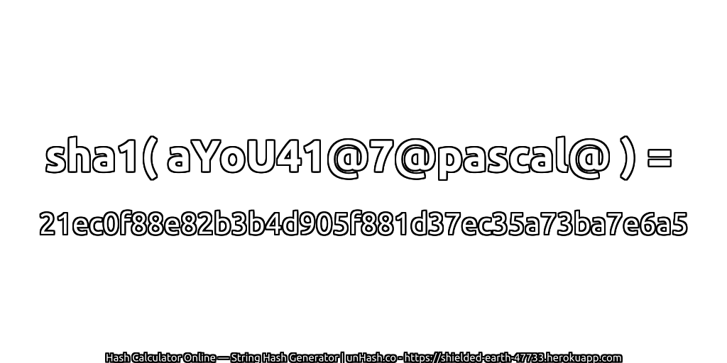 sha1( aYoU41@7@pascal@ ) = 21ec0f88e82b3b4d905f881d37ec35a73ba7e6a5 | unHash.co