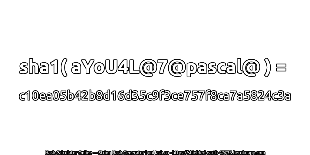 sha1( aYoU4L@7@pascal@ ) = c10ea05b42b8d16d35c9f3ce757f8ca7a5824c3a | unHash.co