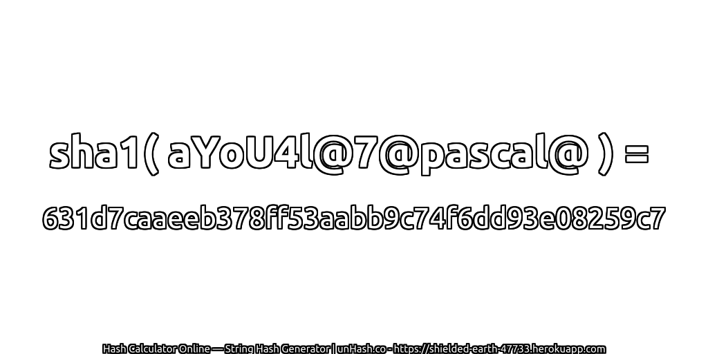 sha1( aYoU4l@7@pascal@ ) = 631d7caaeeb378ff53aabb9c74f6dd93e08259c7 | unHash.co