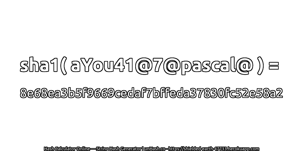 sha1( aYou41@7@pascal@ ) = 8e68ea3b5f9669cedaf7bffeda37830fc52e58a2 | unHash.co