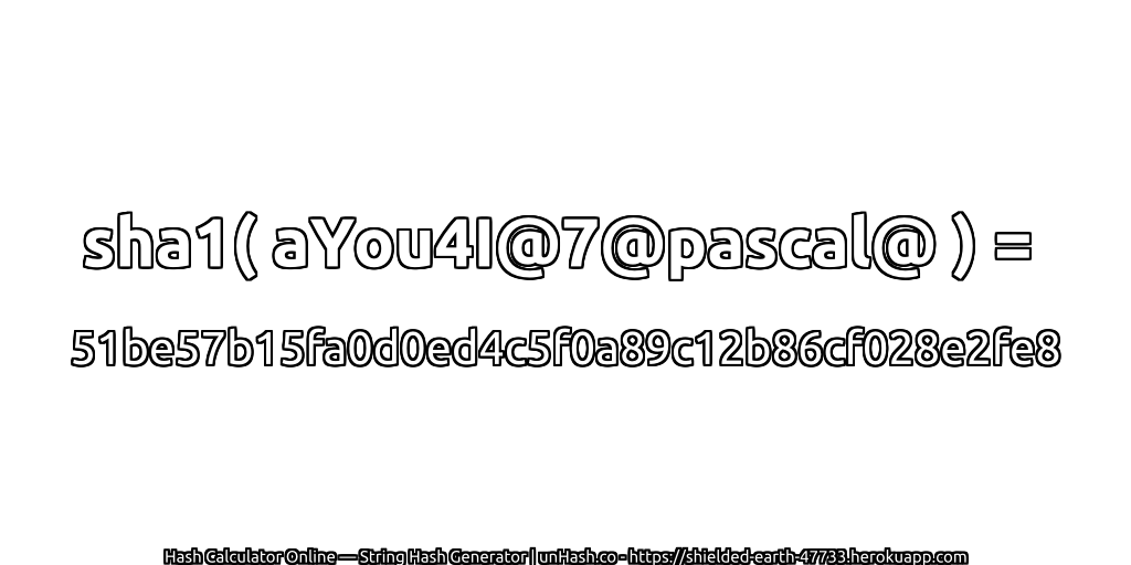sha1( aYou4I@7@pascal@ ) = 51be57b15fa0d0ed4c5f0a89c12b86cf028e2fe8 | unHash.co