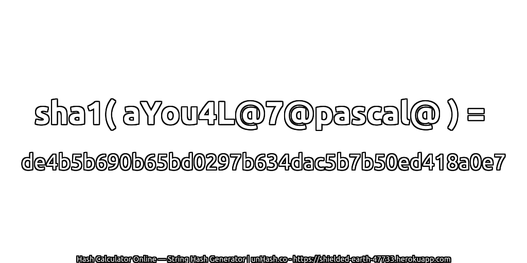 sha1( aYou4L@7@pascal@ ) = de4b5b690b65bd0297b634dac5b7b50ed418a0e7 | unHash.co