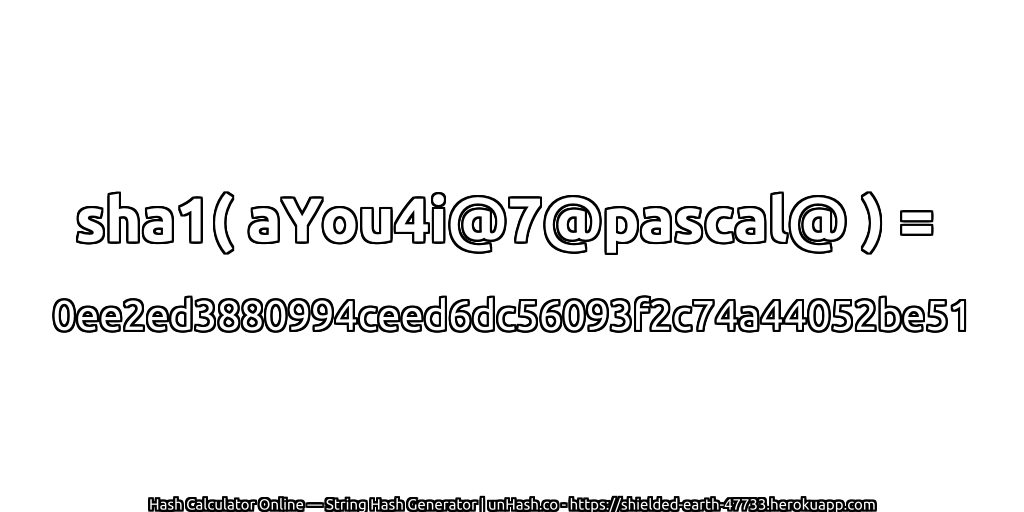 sha1( aYou4i@7@pascal@ ) = 0ee2ed3880994ceed6dc56093f2c74a44052be51 | unHash.co