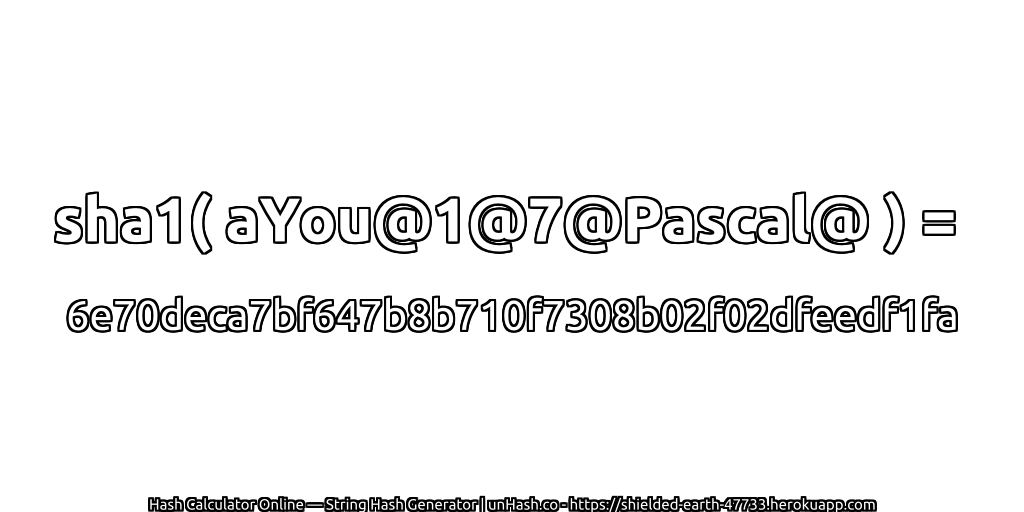 sha1( aYou@1@7@Pascal@ ) = 6e70deca7bf647b8b710f7308b02f02dfeedf1fa | unHash.co