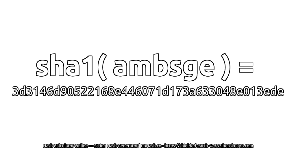 sha1( ambsge ) = 3d3146d90522168e446071d173a633048e013ede | unHash.co