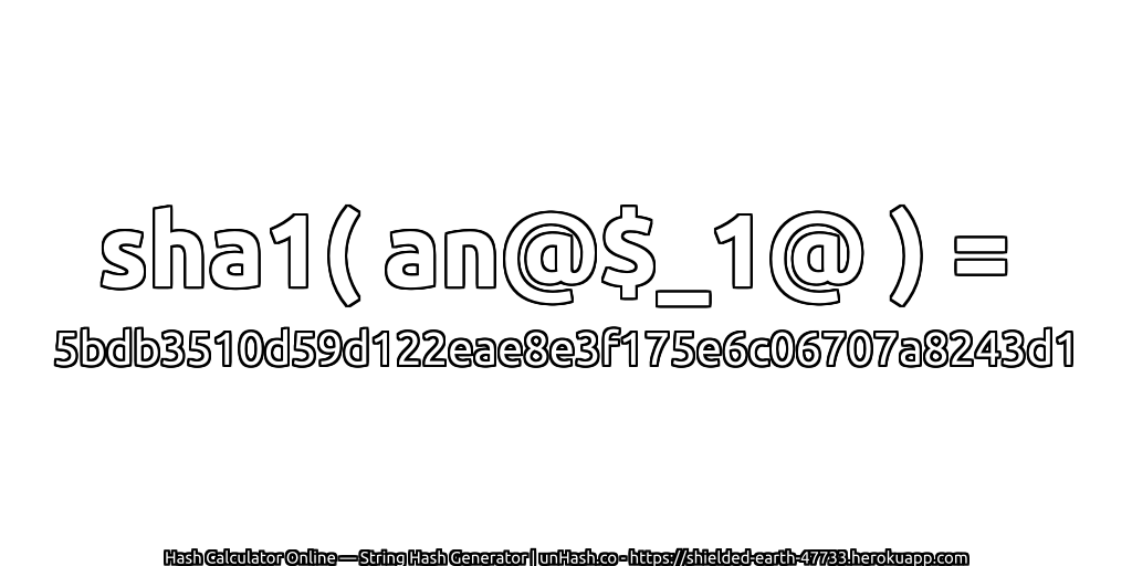 sha1( an@$_1@ ) = 5bdb3510d59d122eae8e3f175e6c06707a8243d1 | unHash.co