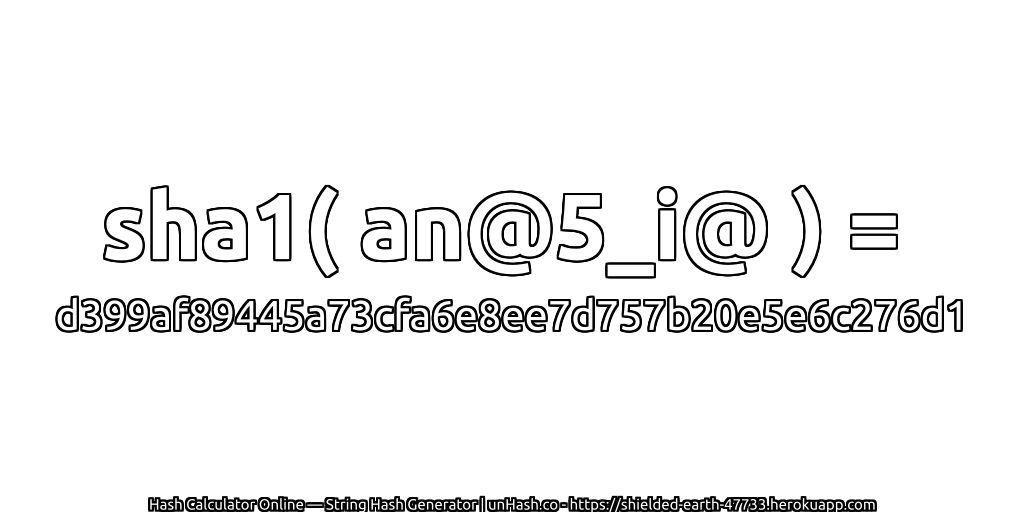 sha1( an@5_i@ ) = d399af89445a73cfa6e8ee7d757b20e5e6c276d1 | unHash.co