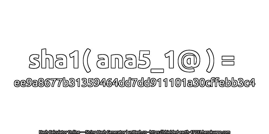 sha1( ana5_1@ ) = ee9a8677b31359464dd7dd911101a30cffebb3c4 | unHash.co