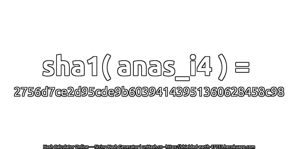 sha1( anas_i4 ) = 2756d7ce2d95cde9b60394143951360628458c98 | unHash.co