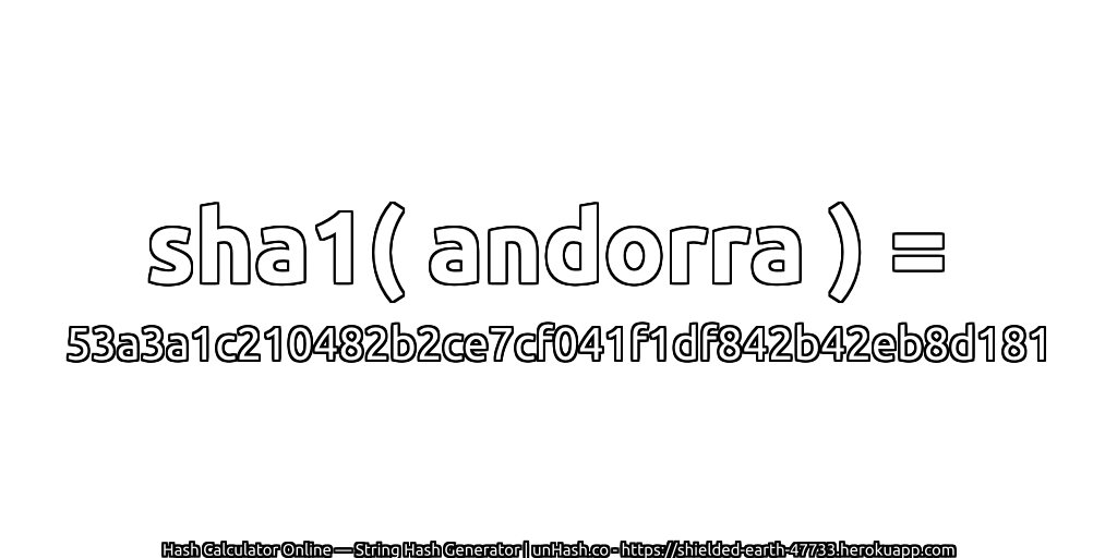 sha1( andorra ) = 53a3a1c210482b2ce7cf041f1df842b42eb8d181 | unHash.co