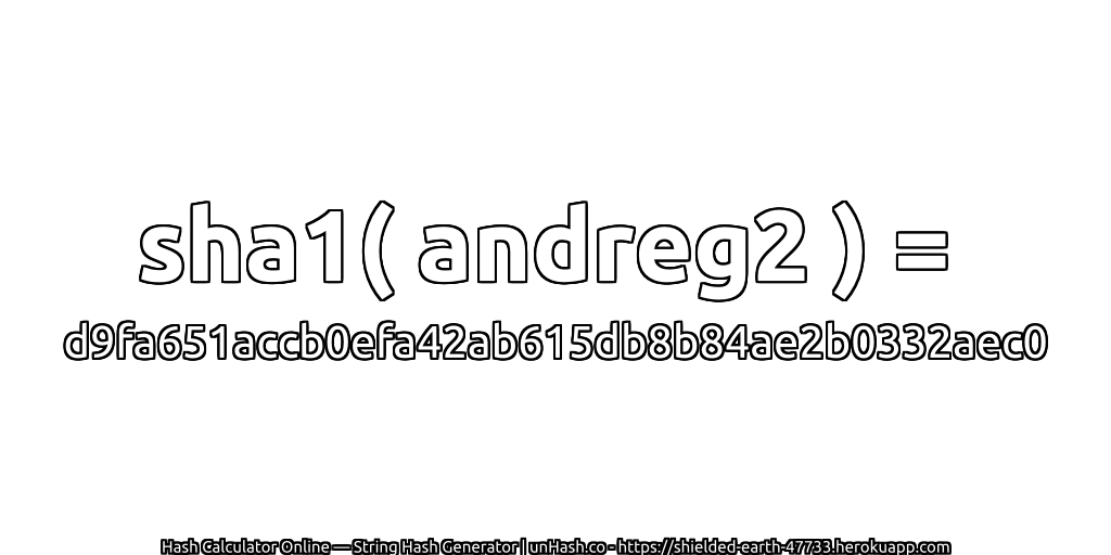 sha1( andreg2 ) = d9fa651accb0efa42ab615db8b84ae2b0332aec0 | unHash.co